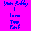 Dear Bobby - I love you - Barb